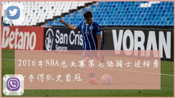 2016年NBA总决赛第七场骑士逆转勇士夺得队史首冠