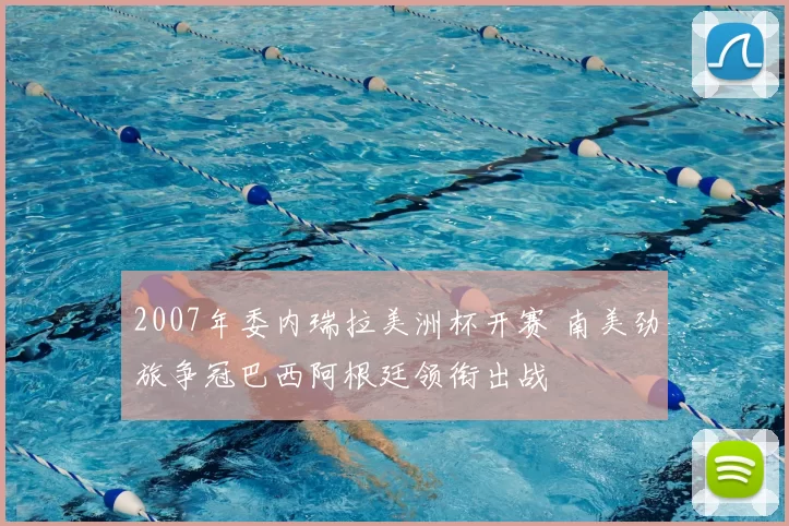 2007年委内瑞拉美洲杯开赛 南美劲旅争冠巴西阿根廷领衔出战