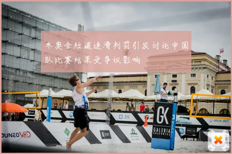 冬奥会短道速滑判罚引发讨论中国队比赛结果受争议影响
