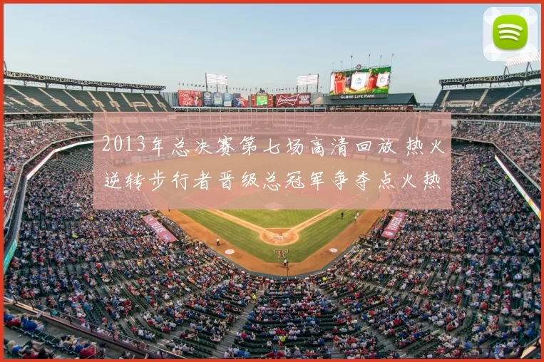 2013年总决赛第七场高清回放 热火逆转步行者晋级总冠军争夺点火热看点
