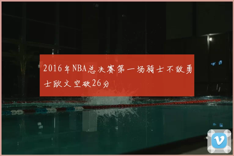 2016年NBA总决赛第一场骑士不敌勇士欧文空砍26分