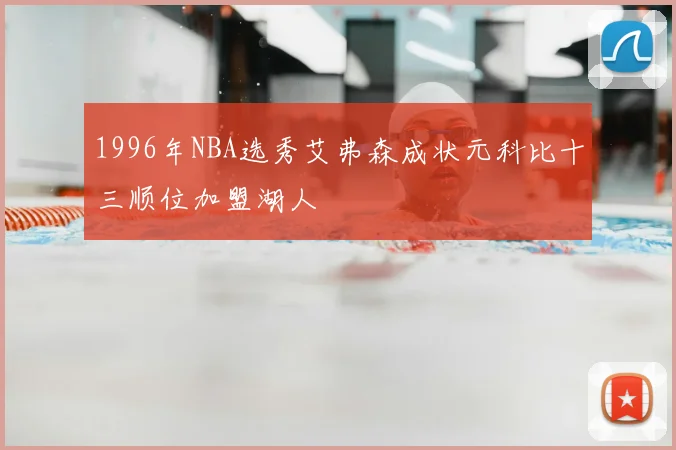 1996年NBA选秀艾弗森成状元科比十三顺位加盟湖人