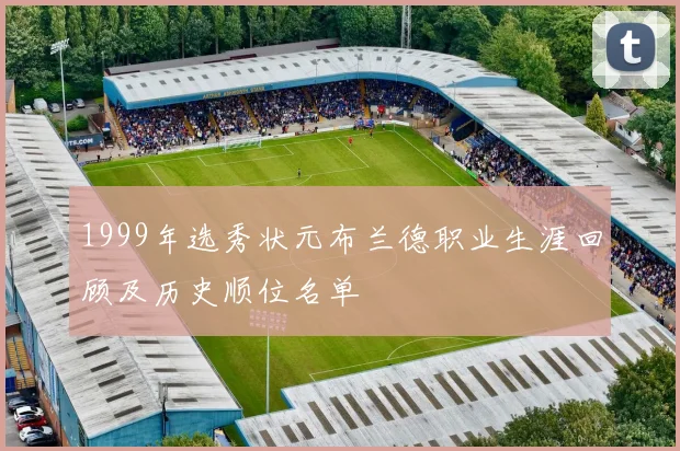 1999年选秀状元布兰德职业生涯回顾及历史顺位名单